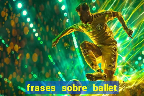 frases sobre ballet ana botafogo